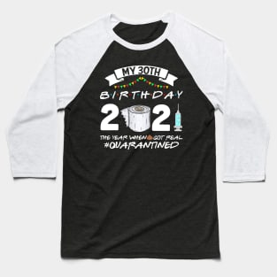 My 30th Birthday 2021 The Year When Sht Got Real Quarantine Baseball T-Shirt